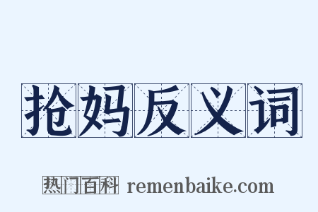 抢妈反义词是什么意思的图片